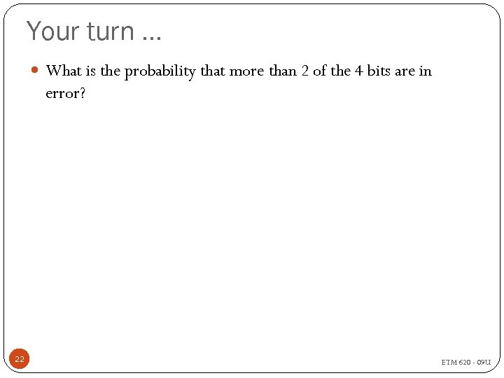 Your turn … What is the probability that more than 2 of the 4