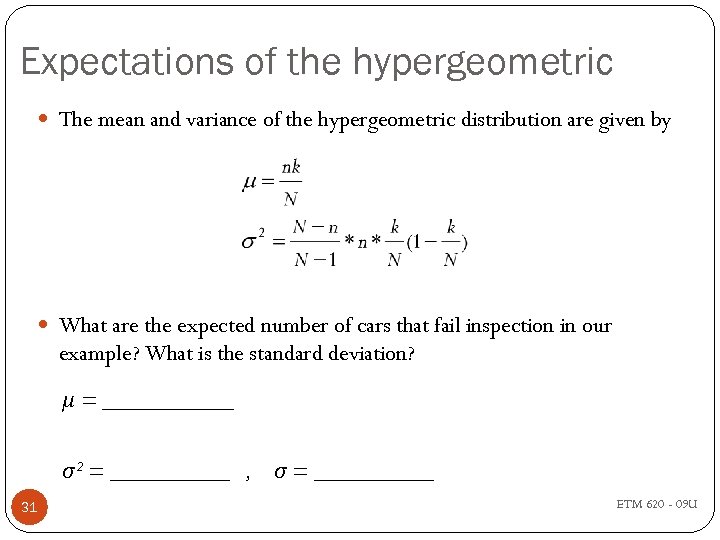 Expectations of the hypergeometric The mean and variance of the hypergeometric distribution are given