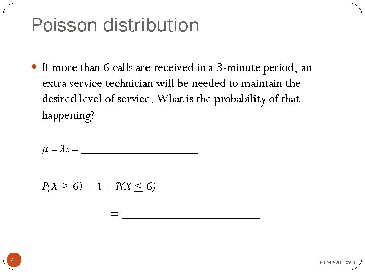 Poisson distribution If more than 6 calls are received in a 3 -minute period,