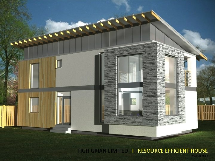 TIGH GRIAN LIMITED I RESOURCE EFFICIENT HOUSE MARCH 2013 