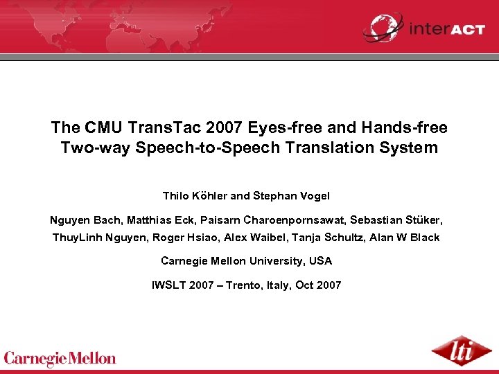 The CMU Trans. Tac 2007 Eyes-free and Hands-free Two-way Speech-to-Speech Translation System Thilo Köhler