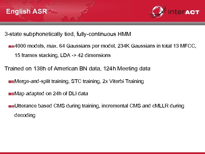 English ASR 3 -state subphonetically tied, fully-continuous HMM 4000 models, max. 64 Gaussians per