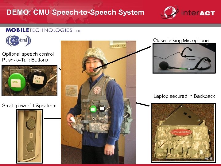 DEMO: CMU Speech-to-Speech System Close-talking Microphone Optional speech control Push-to-Talk Buttons Laptop secured in