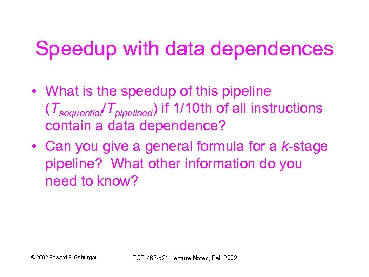 Speedup with data dependences • What is the speedup of this pipeline (Tsequential/Tpipelined) if