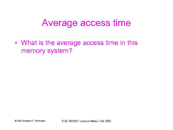 Average access time • What is the average access time in this memory system?