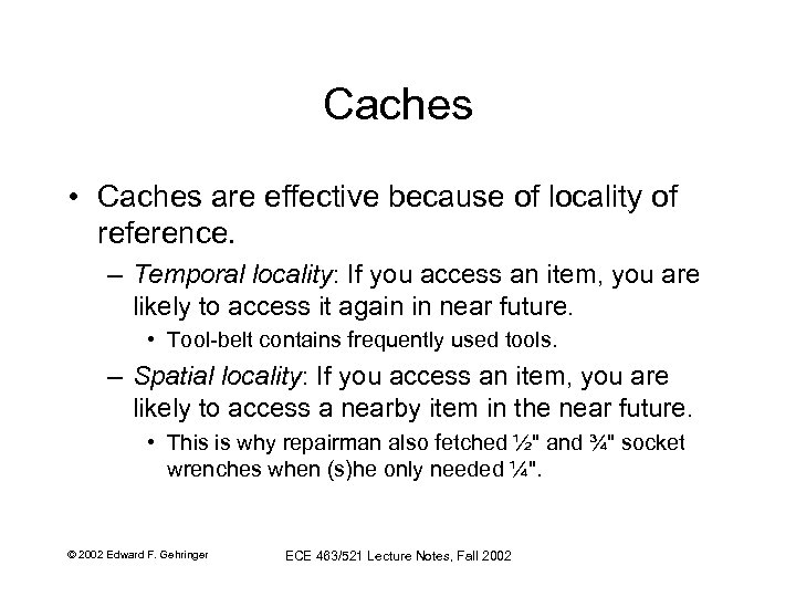 Caches • Caches are effective because of locality of reference. – Temporal locality: If