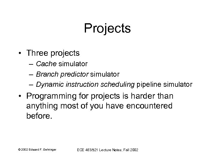 Projects • Three projects – Cache simulator – Branch predictor simulator – Dynamic instruction