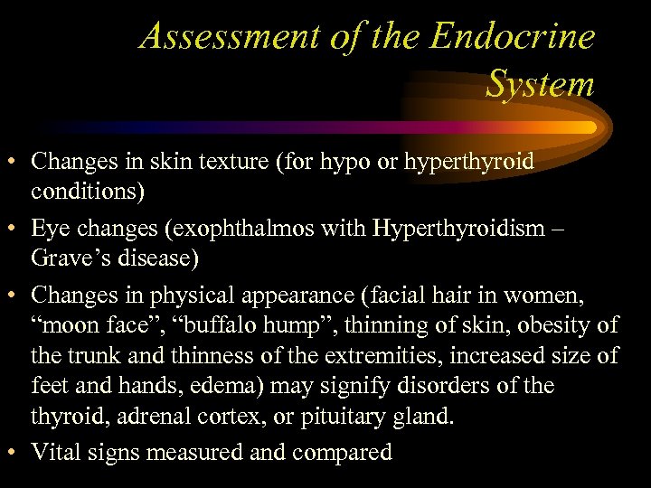 Assessment of the Endocrine System • Changes in skin texture (for hypo or hyperthyroid