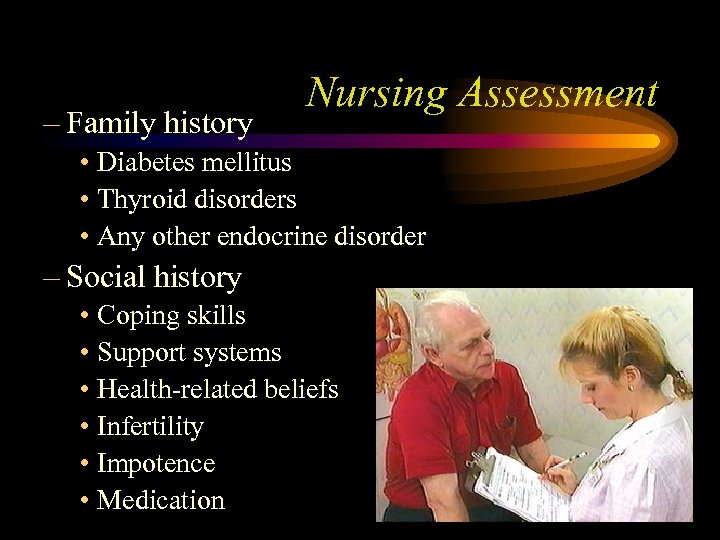 – Family history Nursing Assessment • Diabetes mellitus • Thyroid disorders • Any other