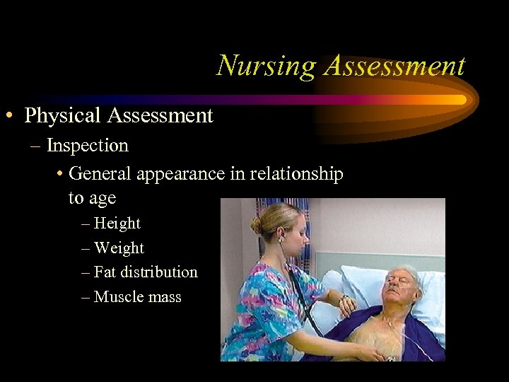 Nursing Assessment • Physical Assessment – Inspection • General appearance in relationship to age