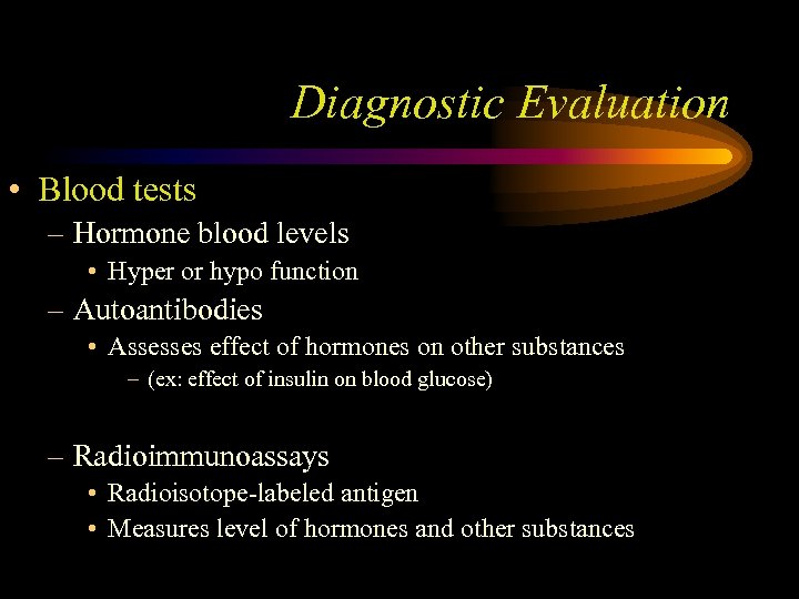 Diagnostic Evaluation • Blood tests – Hormone blood levels • Hyper or hypo function