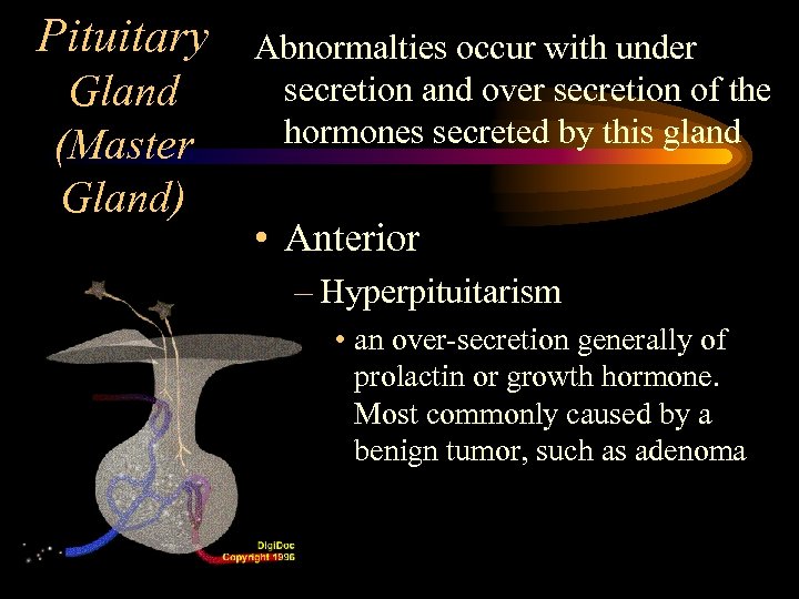 Pituitary Gland (Master Gland) Abnormalties occur with under secretion and over secretion of the