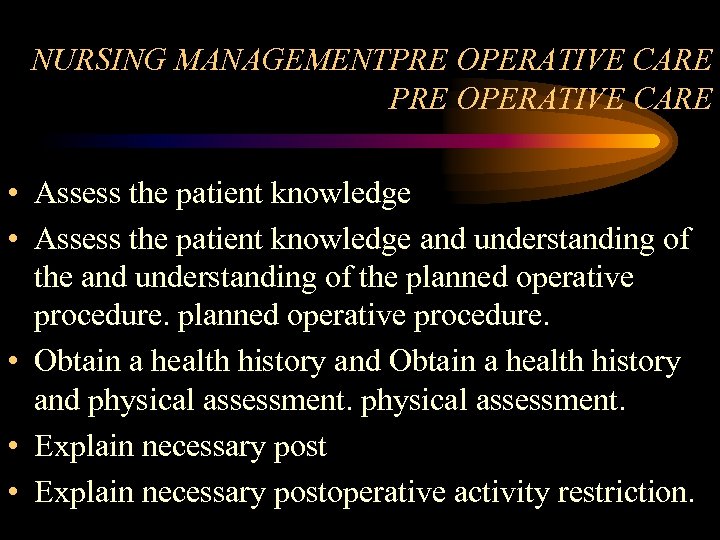 NURSING MANAGEMENTPRE OPERATIVE CARE • Assess the patient knowledge and understanding of the planned