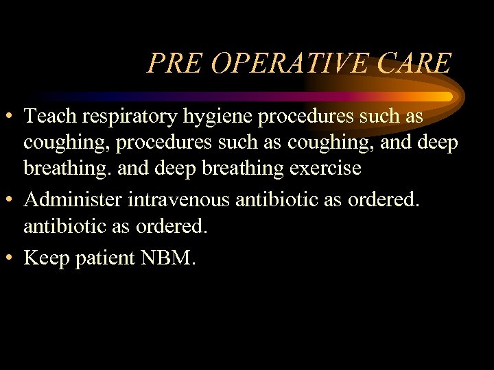 PRE OPERATIVE CARE • Teach respiratory hygiene procedures such as coughing, and deep breathing