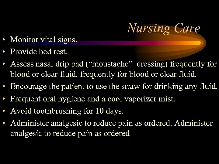 Nursing Care • Monitor vital signs. • Provide bed rest. • Assess nasal drip