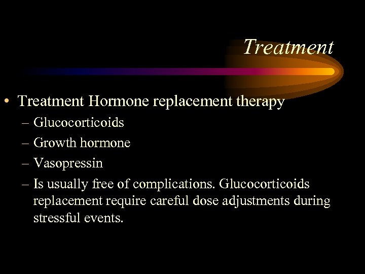 Treatment • Treatment Hormone replacement therapy – Glucocorticoids – Growth hormone – Vasopressin –