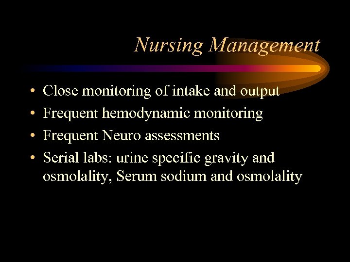 Nursing Management • • Close monitoring of intake and output Frequent hemodynamic monitoring Frequent