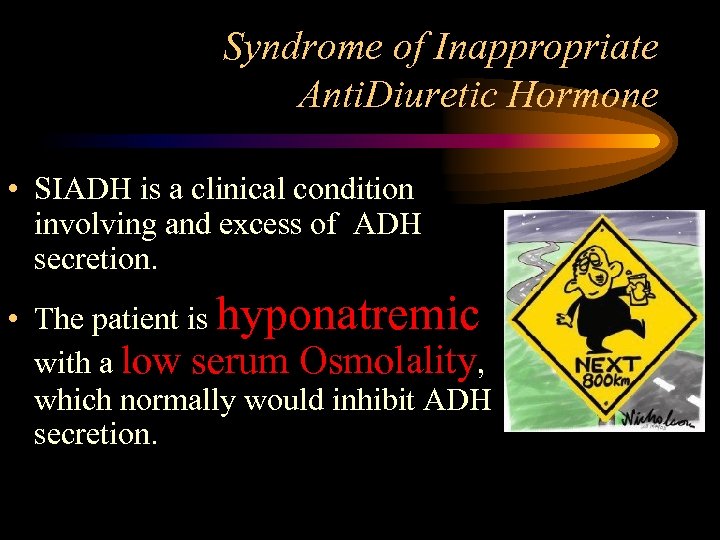 Syndrome of Inappropriate Anti. Diuretic Hormone • SIADH is a clinical condition involving and