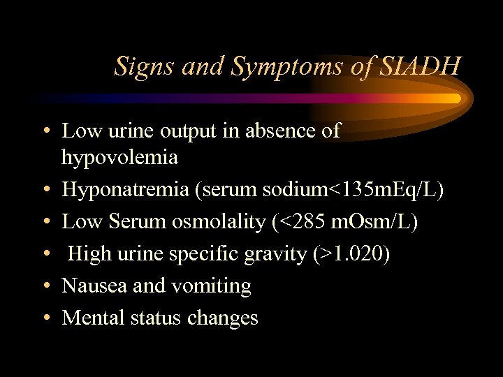 Signs and Symptoms of SIADH • Low urine output in absence of hypovolemia •