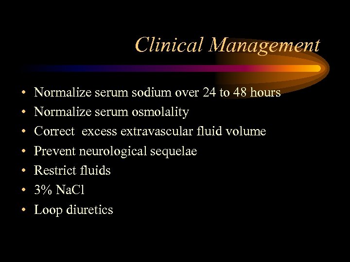 Clinical Management • • Normalize serum sodium over 24 to 48 hours Normalize serum