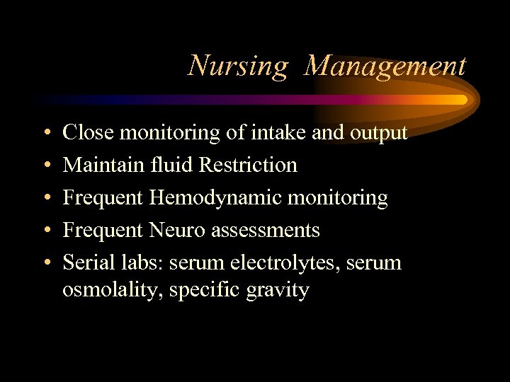 Nursing Management • • • Close monitoring of intake and output Maintain fluid Restriction