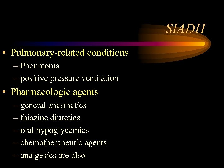 SIADH • Pulmonary-related conditions – Pneumonia – positive pressure ventilation • Pharmacologic agents –