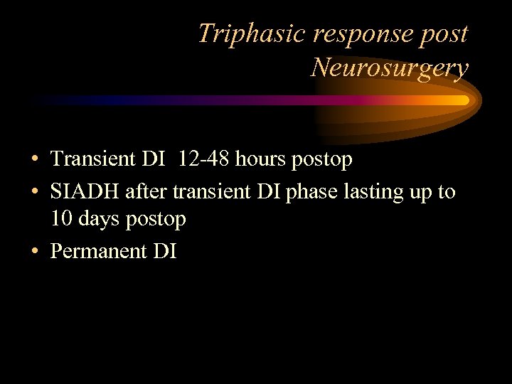 Triphasic response post Neurosurgery • Transient DI 12 -48 hours postop • SIADH after