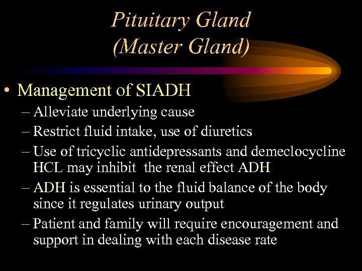 Pituitary Gland (Master Gland) • Management of SIADH – Alleviate underlying cause – Restrict