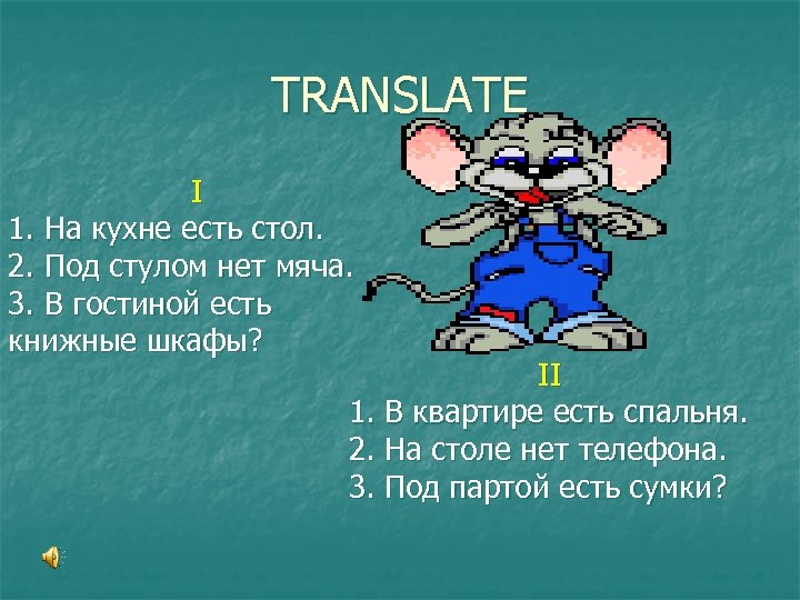 TRANSLATE I 1. На кухне есть стол. 2. Под стулом нет мяча. 3. В