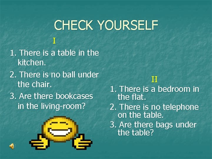 CHECK YOURSELF I 1. There is a table in the kitchen. 2. There is