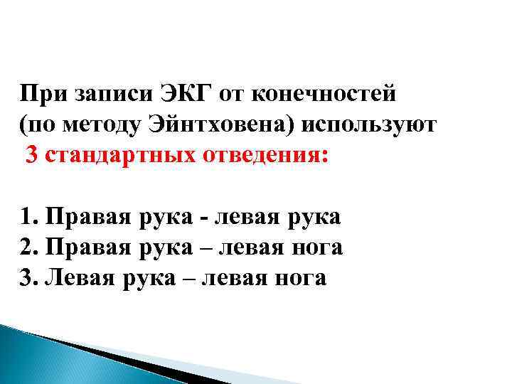 При записи ЭКГ от конечностей (по методу Эйнтховена) используют 3 стандартных отведения: 1. Правая