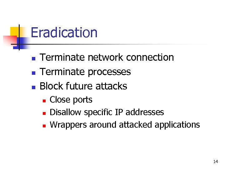 Eradication n Terminate network connection Terminate processes Block future attacks n n n Close