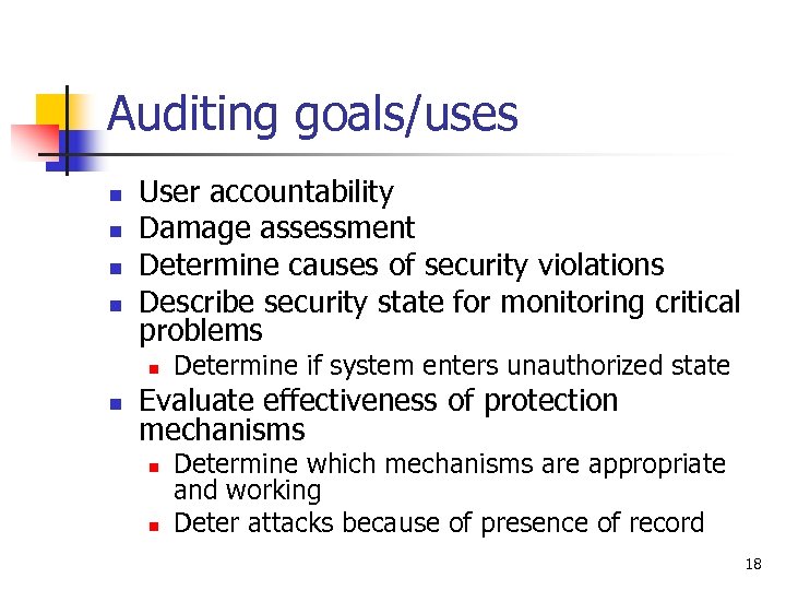 Auditing goals/uses n n User accountability Damage assessment Determine causes of security violations Describe