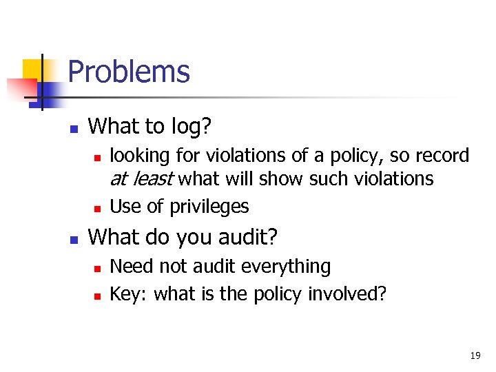 Problems n What to log? n n n looking for violations of a policy,
