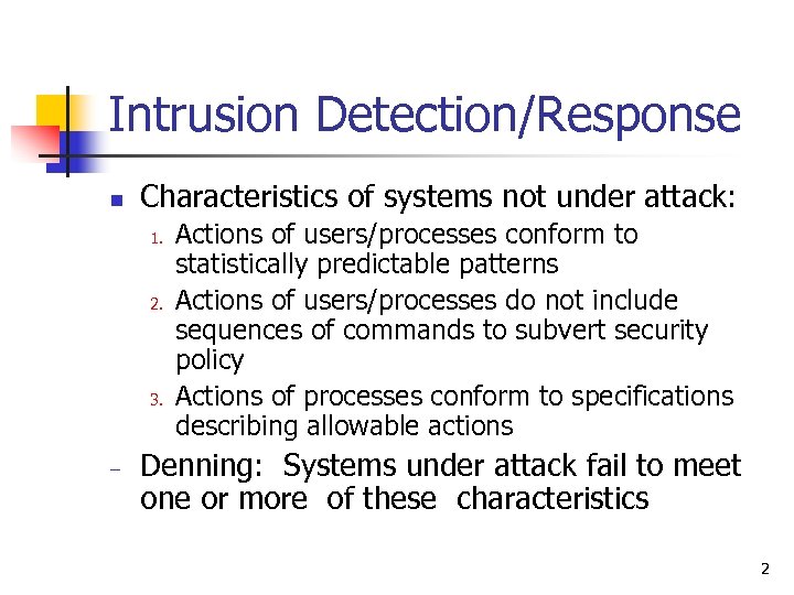 Intrusion Detection/Response n Characteristics of systems not under attack: 1. 2. 3. – Actions