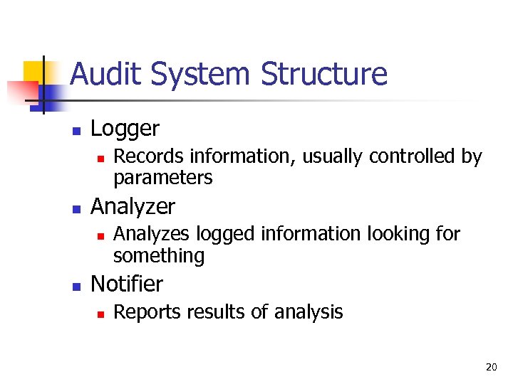 Audit System Structure n Logger n n Analyzer n n Records information, usually controlled