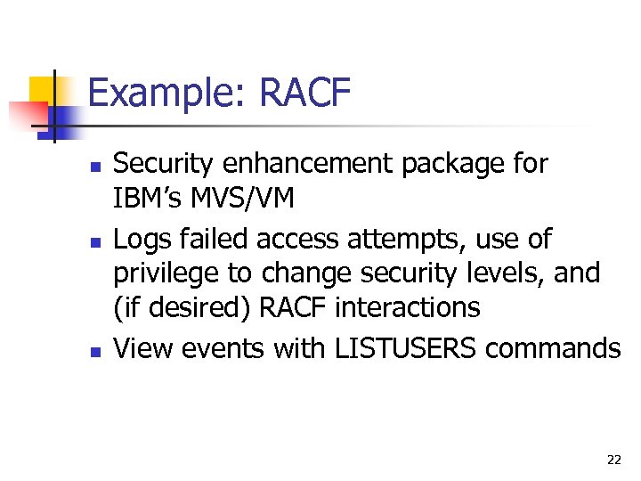Example: RACF n n n Security enhancement package for IBM’s MVS/VM Logs failed access