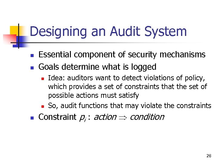 Designing an Audit System n n Essential component of security mechanisms Goals determine what