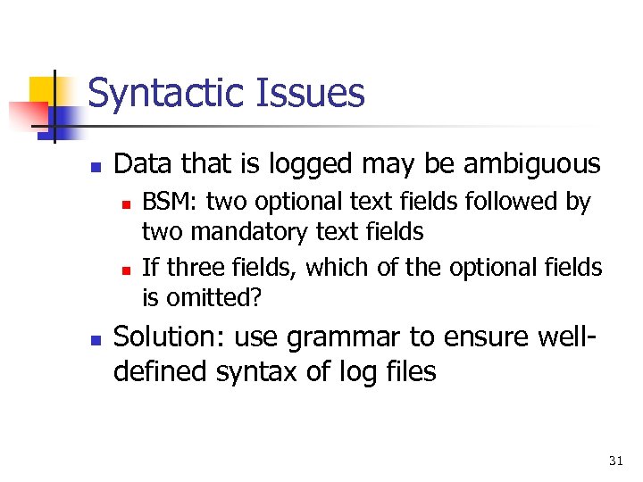 Syntactic Issues n Data that is logged may be ambiguous n n n BSM: