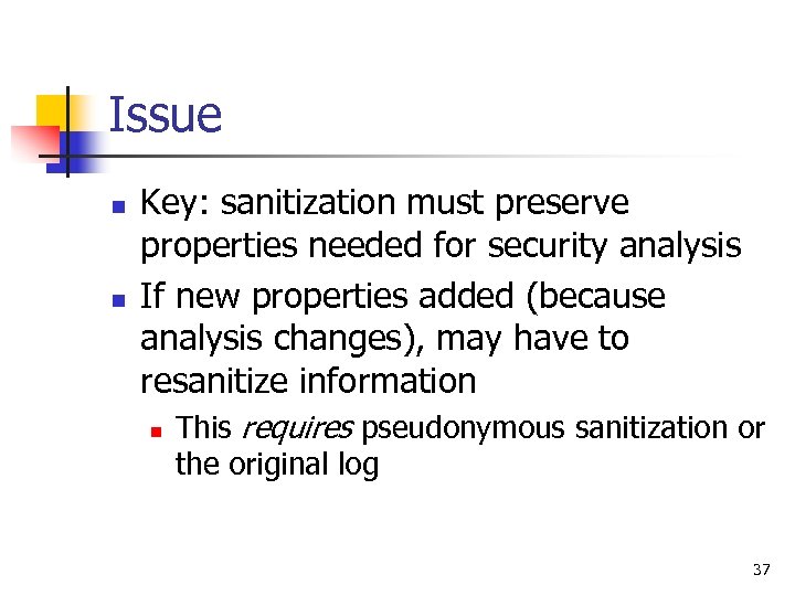 Issue n n Key: sanitization must preserve properties needed for security analysis If new