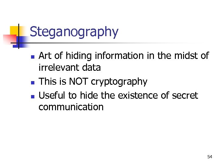Steganography n n n Art of hiding information in the midst of irrelevant data