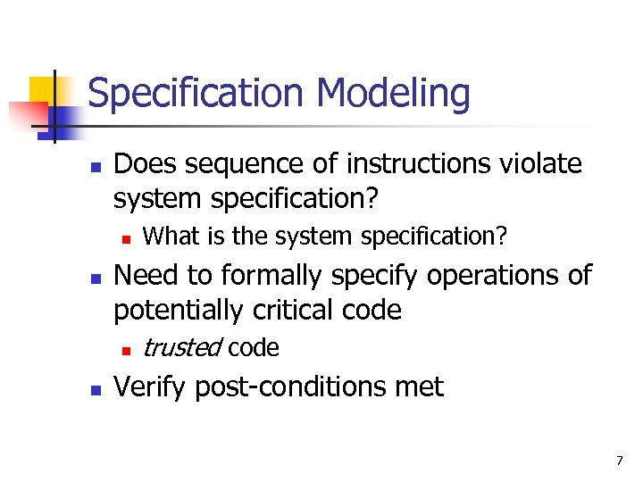 Specification Modeling n Does sequence of instructions violate system specification? n n Need to