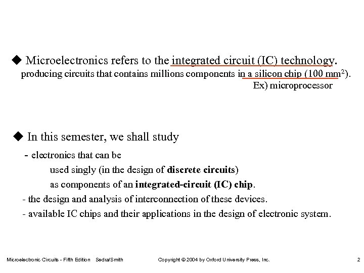 u Microelectronics refers to the integrated circuit (IC) technology. producing circuits that contains millions