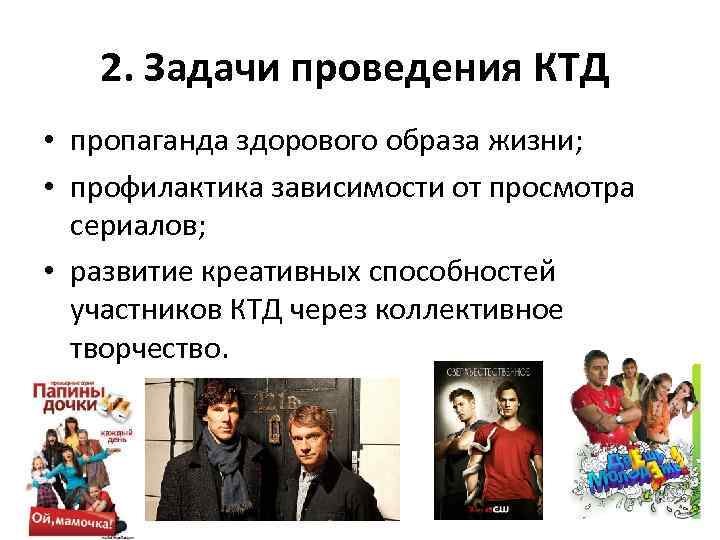 2. Задачи проведения КТД • пропаганда здорового образа жизни; • профилактика зависимости от просмотра