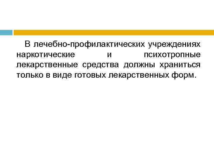 В лечебно-профилактических учреждениях наркотические и психотропные лекарственные средства должны храниться только в виде готовых
