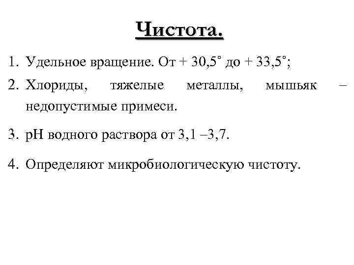 Чистота. 1. Удельное вращение. От + 30, 5˚ до + 33, 5˚; 2. Хлориды,