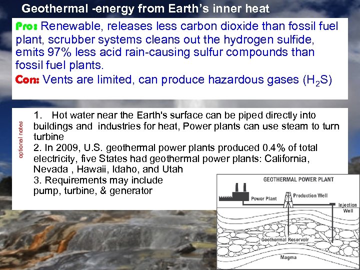 optional notes Geothermal -energy from Earth’s inner heat Pro: Renewable, releases less carbon dioxide