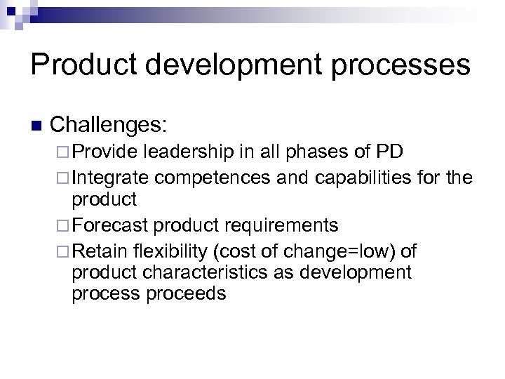 Product development processes n Challenges: ¨ Provide leadership in all phases of PD ¨