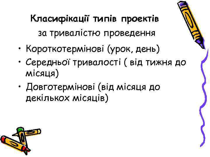 Класифікації типів проектів за тривалістю проведення • Короткотермінові (урок, день) • Середньої тривалості (