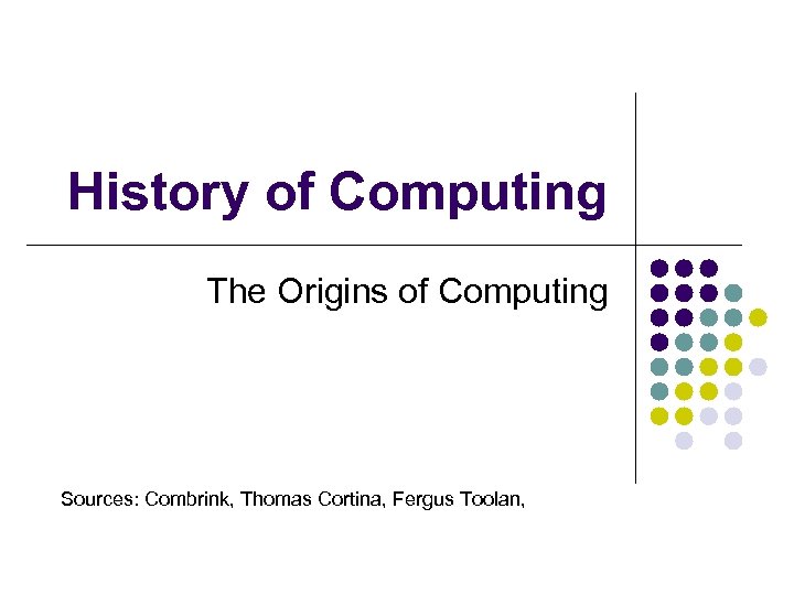 History of Computing The Origins of Computing Sources: Combrink, Thomas Cortina, Fergus Toolan, 